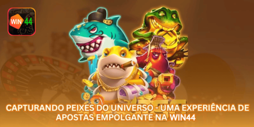 Capturando Peixes do Universo - Uma Experiência de Apostas Empolgante na WIN44.