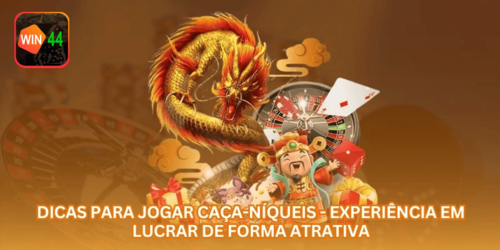 Dicas para Jogar Caça-Níqueis - Experiência em Lucrar de Forma Atrativa.