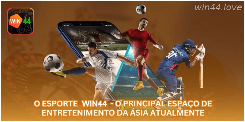 O esporte WIN44 - o principal espaço de entretenimento da Ásia atualmente.