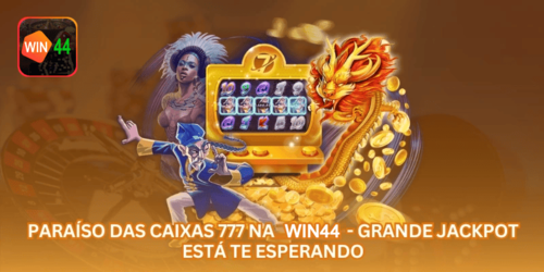 Paraíso das Caixas 777 na WIN44 - Grande Jackpot Está Te Esperando.