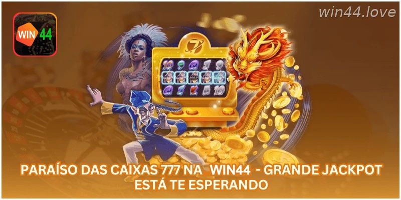 Paraíso das Caixas 777 na WIN44 - Grande Jackpot Está Te Esperando.
